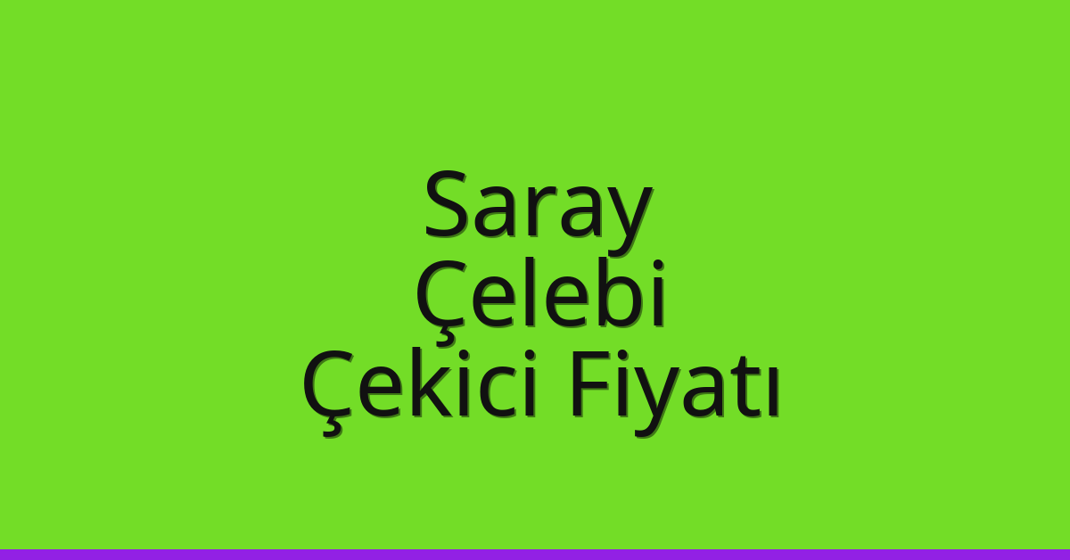 Saray Çekici Fiyatı – Çelebi Oto Kurtarıcı Ücreti