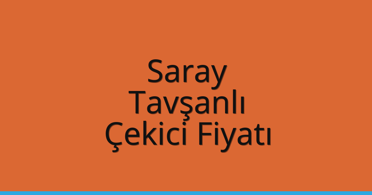 Saray Çekici Fiyatı – Tavşanlı Oto Kurtarıcı Ücreti