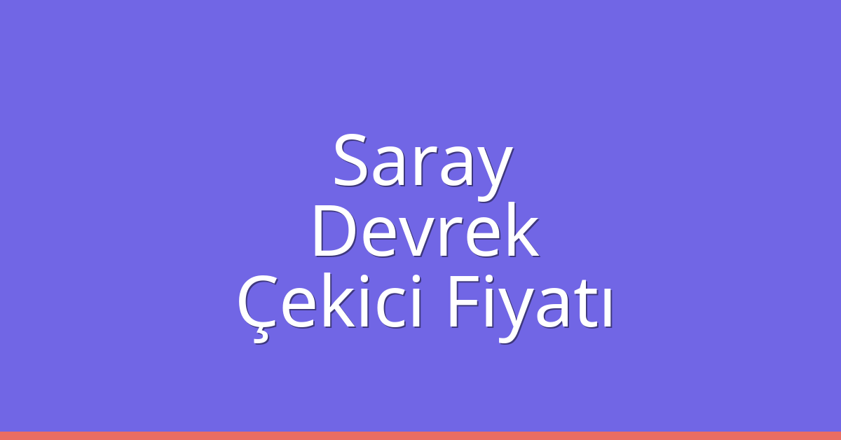 Saray Çekici Fiyatı – Devrek Oto Kurtarıcı Ücreti