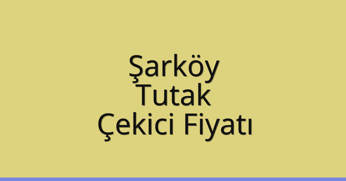 Şarköy Çekici Fiyatı – Tutak Oto Kurtarıcı Ücreti