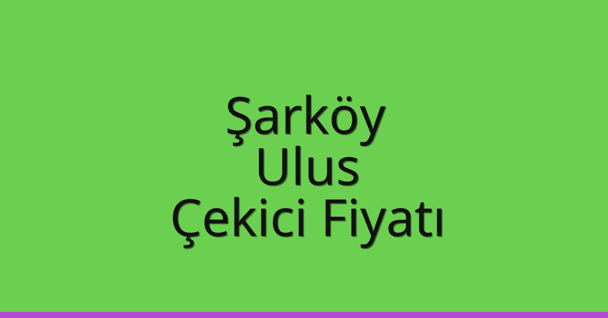 Şarköy Çekici Fiyatı – Ulus Oto Kurtarıcı Ücreti