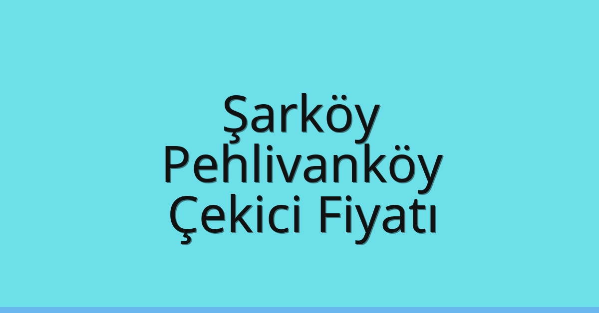 Şarköy Çekici Fiyatı – Pehlivanköy Oto Kurtarıcı Ücreti