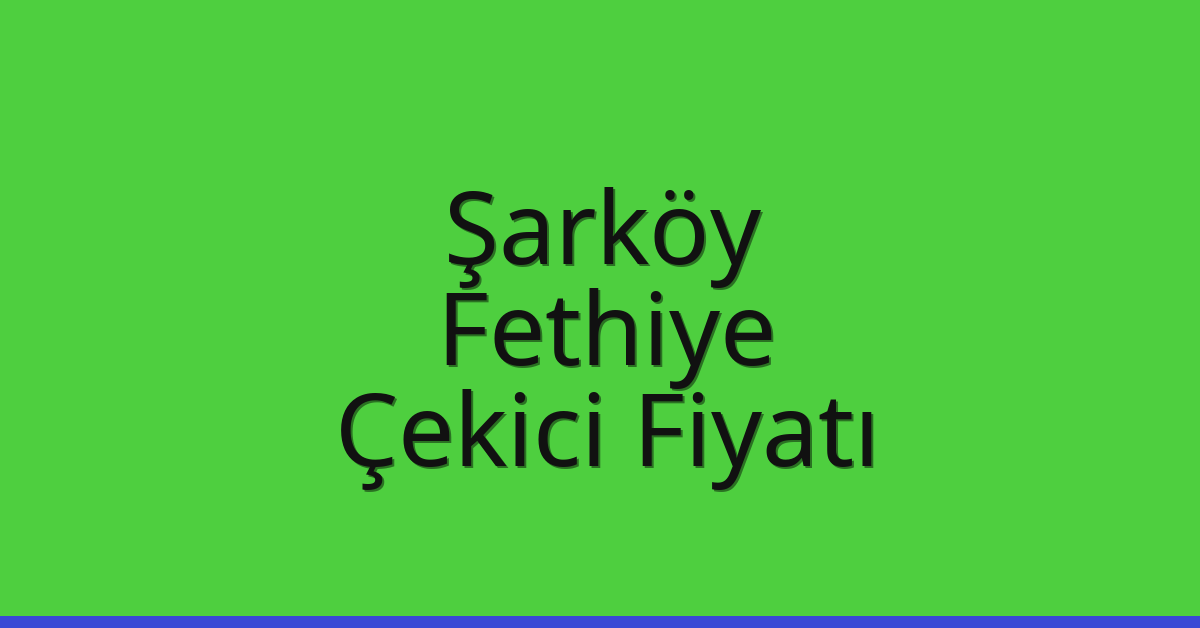 Şarköy Çekici Fiyatı – Fethiye Oto Kurtarıcı Ücreti