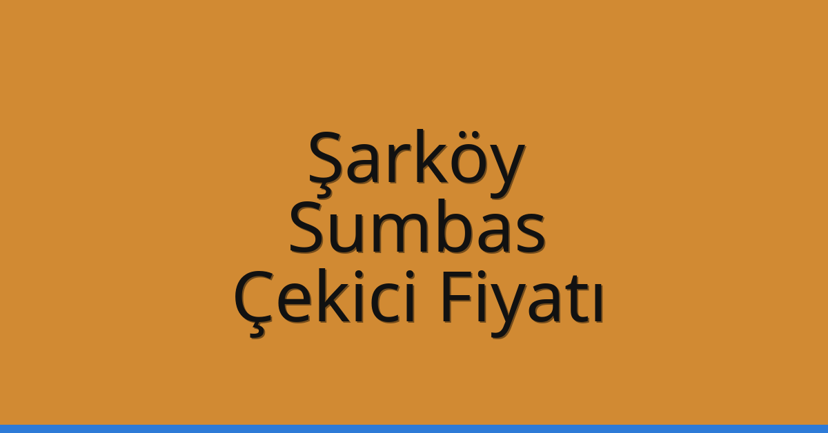 Şarköy Çekici Fiyatı – Sumbas Oto Kurtarıcı Ücreti