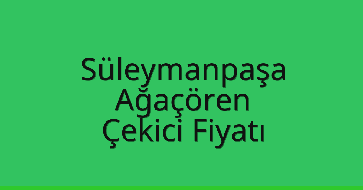 Süleymanpaşa Çekici Fiyatı – Ağaçören Oto Kurtarıcı Ücreti