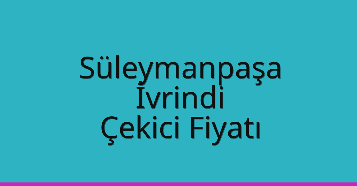 Süleymanpaşa Çekici Fiyatı – İvrindi Oto Kurtarıcı Ücreti