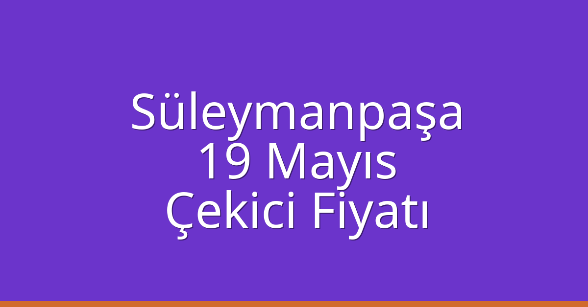 Süleymanpaşa Çekici Fiyatı – 19 Mayıs Oto Kurtarıcı Ücreti
