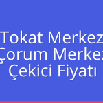 Tokat Merkez Çekici Fiyatı – Çorum Merkez Oto Kurtarıcı Ücreti