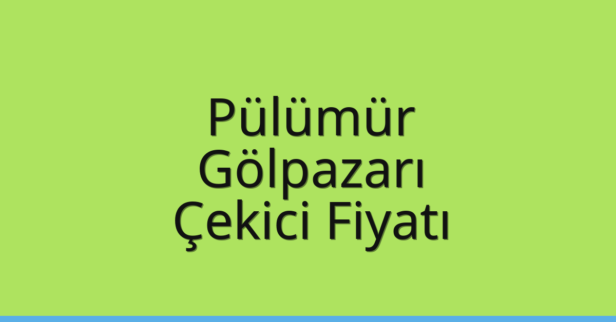 Pülümür Çekici Fiyatı – Gölpazarı Oto Kurtarıcı Ücreti