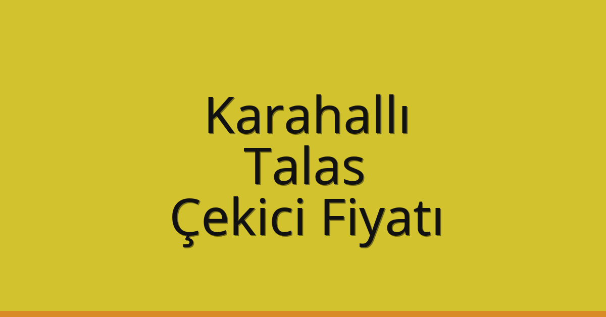 Karahallı Çekici Fiyatı – Talas Oto Kurtarıcı Ücreti
