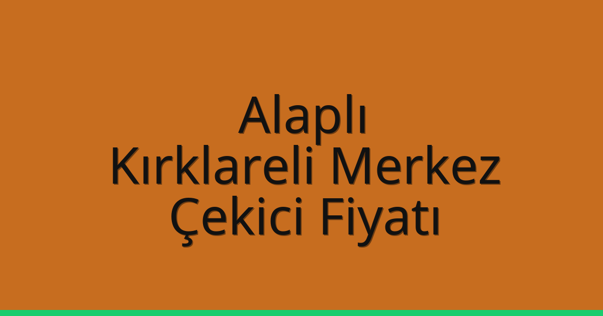 Alaplı Çekici Fiyatı – Kırklareli Merkez Oto Kurtarıcı Ücreti