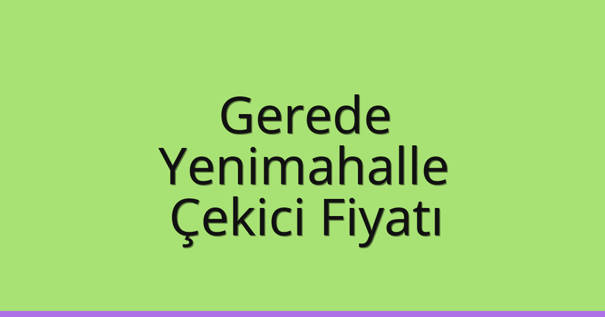 Gerede Çekici Fiyatı – Yenimahalle Oto Kurtarıcı Ücreti Gerede Çekici Fiyatı – Yenimahalle Oto Kurtarıcı Ücreti