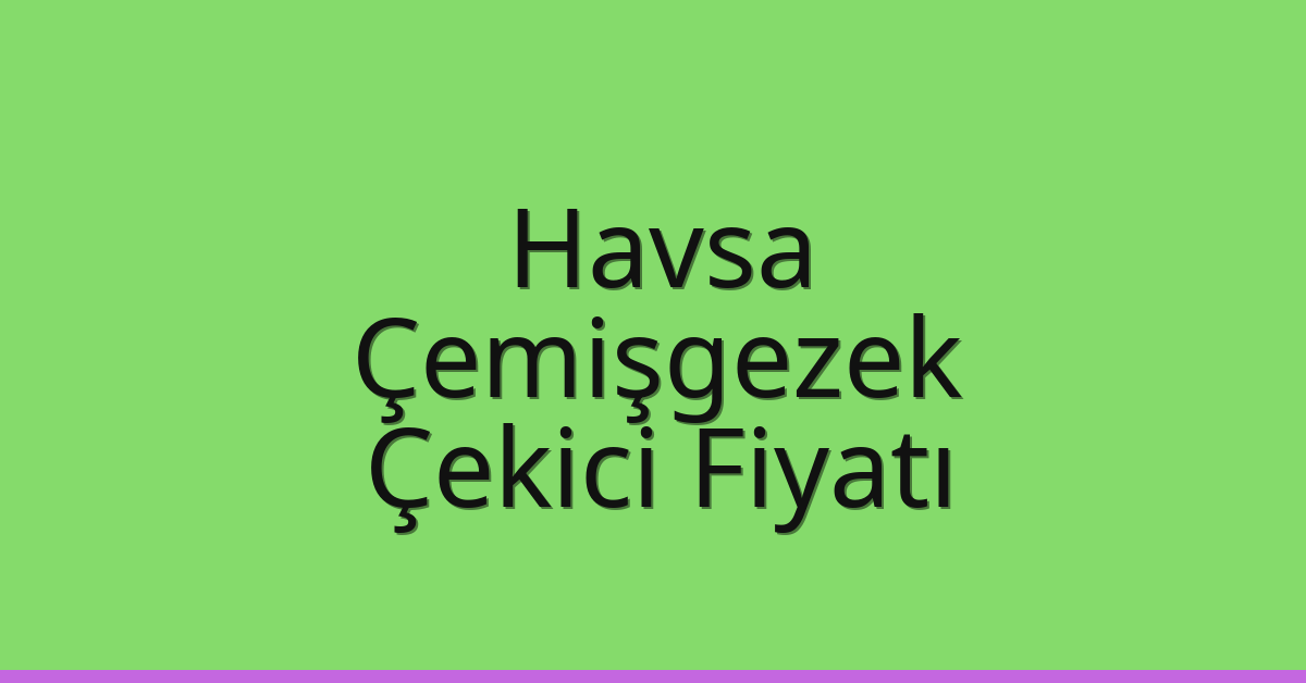 Havsa Çekici Fiyatı – Çemişgezek Oto Kurtarıcı Ücreti
