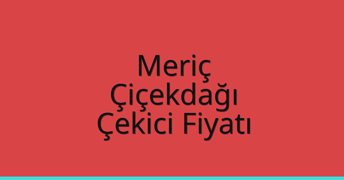 Meriç Çekici Fiyatı – Çiçekdağı Oto Kurtarıcı Ücreti