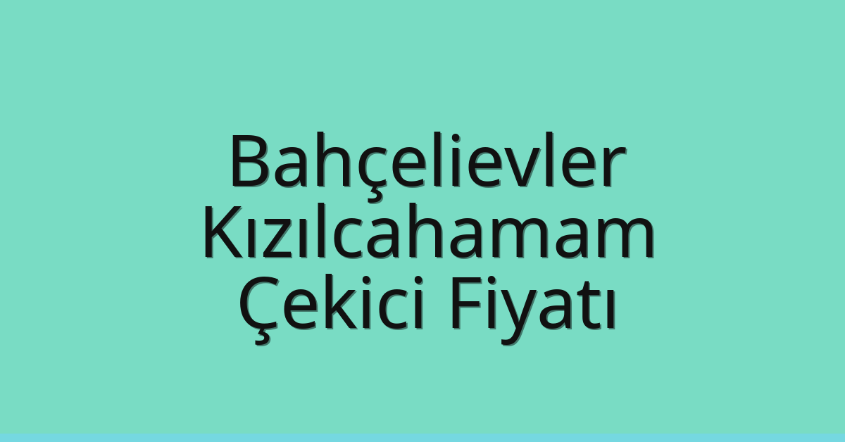 Bahçelievler Çekici Fiyatı – Kızılcahamam Oto Kurtarıcı Ücreti