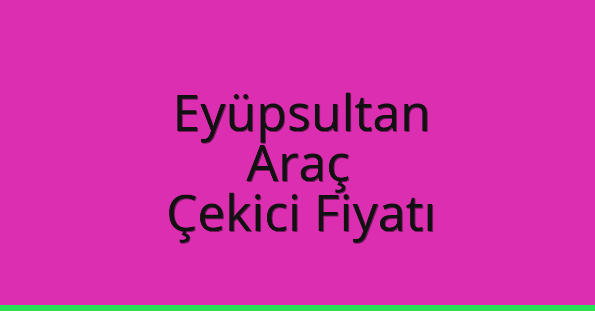 Eyüpsultan Çekici Fiyatı – Araç Oto Kurtarıcı Ücreti