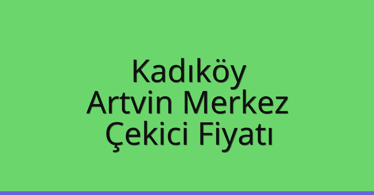 Kadıköy Çekici Fiyatı – Artvin Merkez Oto Kurtarıcı Ücreti Kadıköy Çekici Fiyatı – Artvin Merkez Oto Kurtarıcı Ücreti