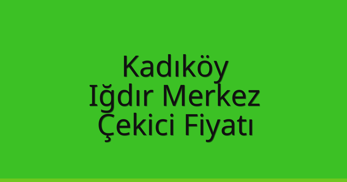Kadıköy Çekici Fiyatı – Iğdır Merkez Oto Kurtarıcı Ücreti Kadıköy Çekici Fiyatı – Iğdır Merkez Oto Kurtarıcı Ücreti
