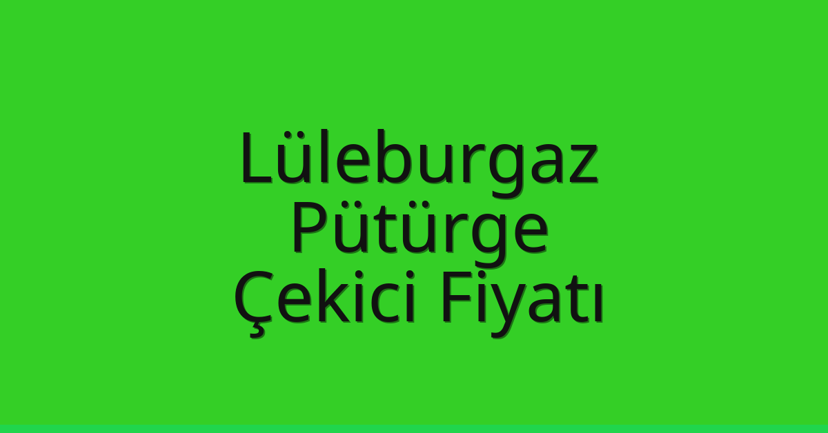Lüleburgaz Çekici Fiyatı – Pütürge Oto Kurtarıcı Ücreti