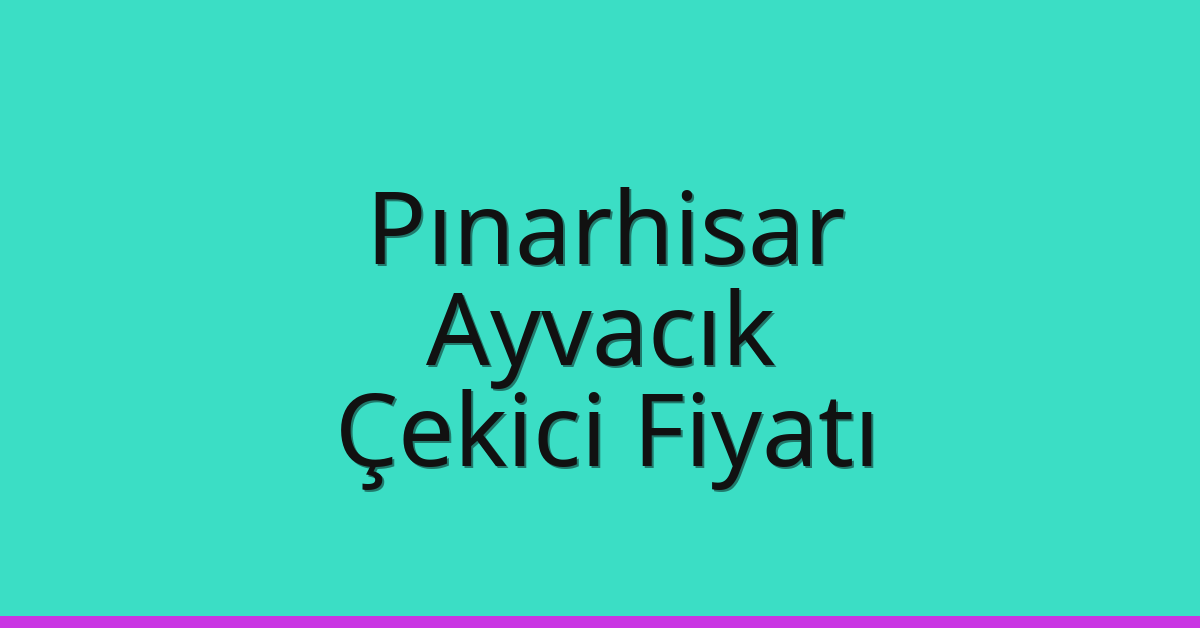 Pınarhisar Çekici Fiyatı – Ayvacık Oto Kurtarıcı Ücreti