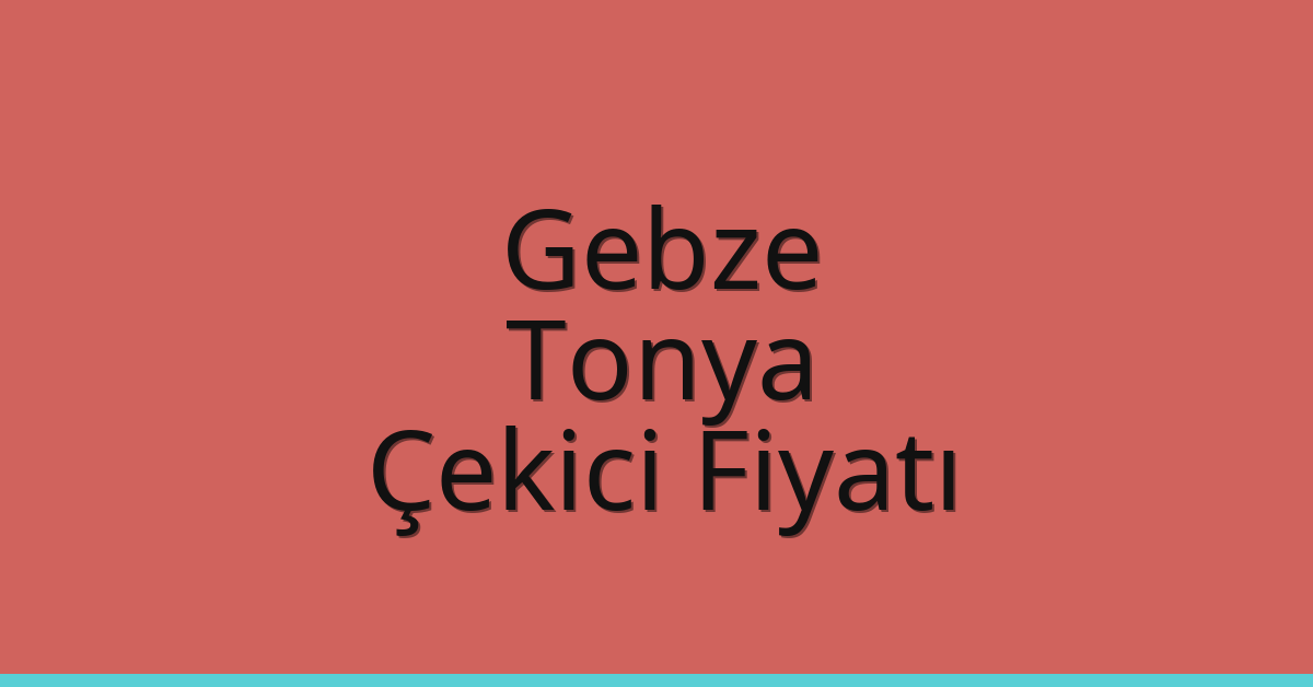 Gebze Çekici Fiyatı – Tonya Oto Kurtarıcı Ücreti