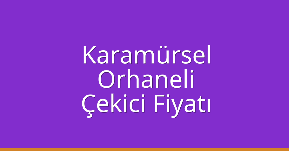 Karamürsel Çekici Fiyatı – Orhaneli Oto Kurtarıcı Ücreti