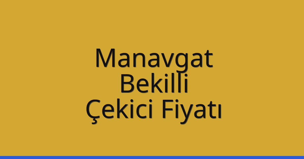 Manavgat Çekici Fiyatı – Bekilli Oto Kurtarıcı Ücreti