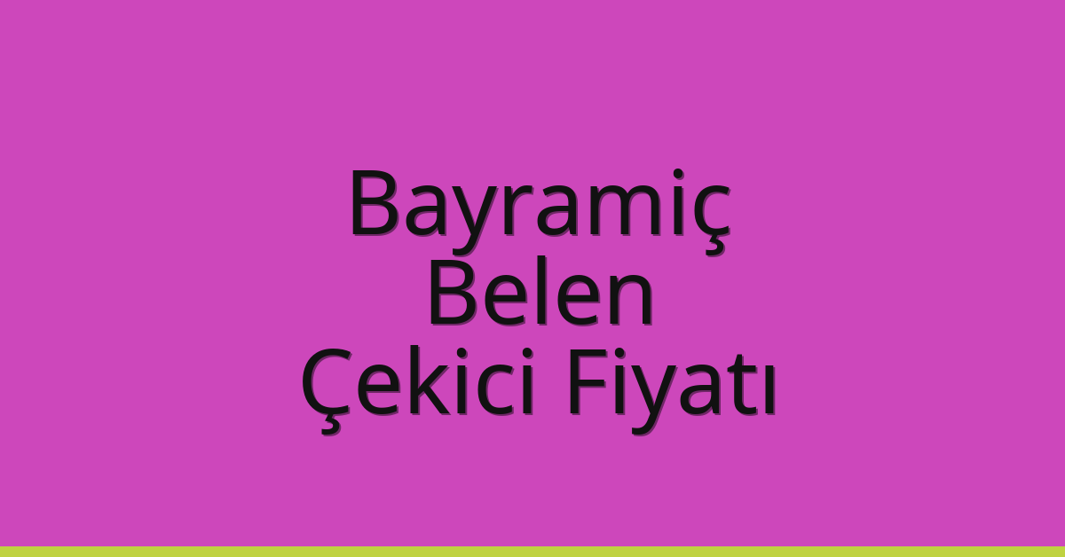 Bayramiç Çekici Fiyatı – Belen Oto Kurtarıcı Ücreti