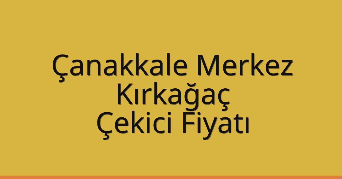 Çanakkale Merkez Çekici Fiyatı – Kırkağaç Oto Kurtarıcı Ücreti