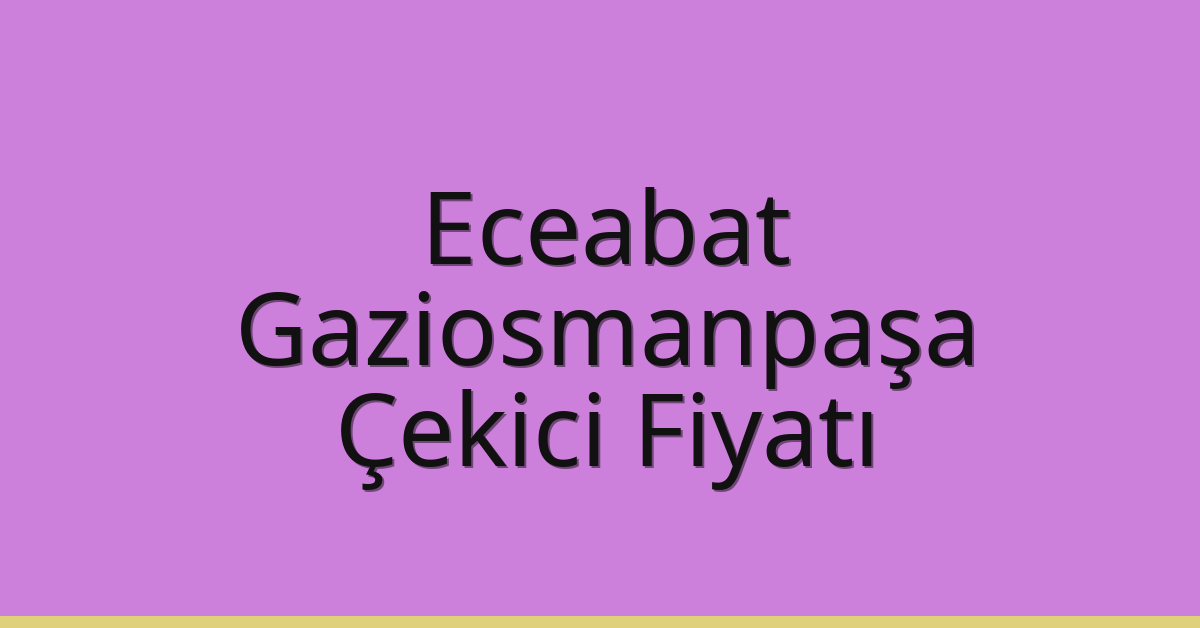 Eceabat Çekici Fiyatı – Gaziosmanpaşa Oto Kurtarıcı Ücreti