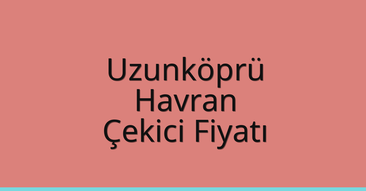 Uzunköprü Çekici Fiyatı – Havran Oto Kurtarıcı Ücreti