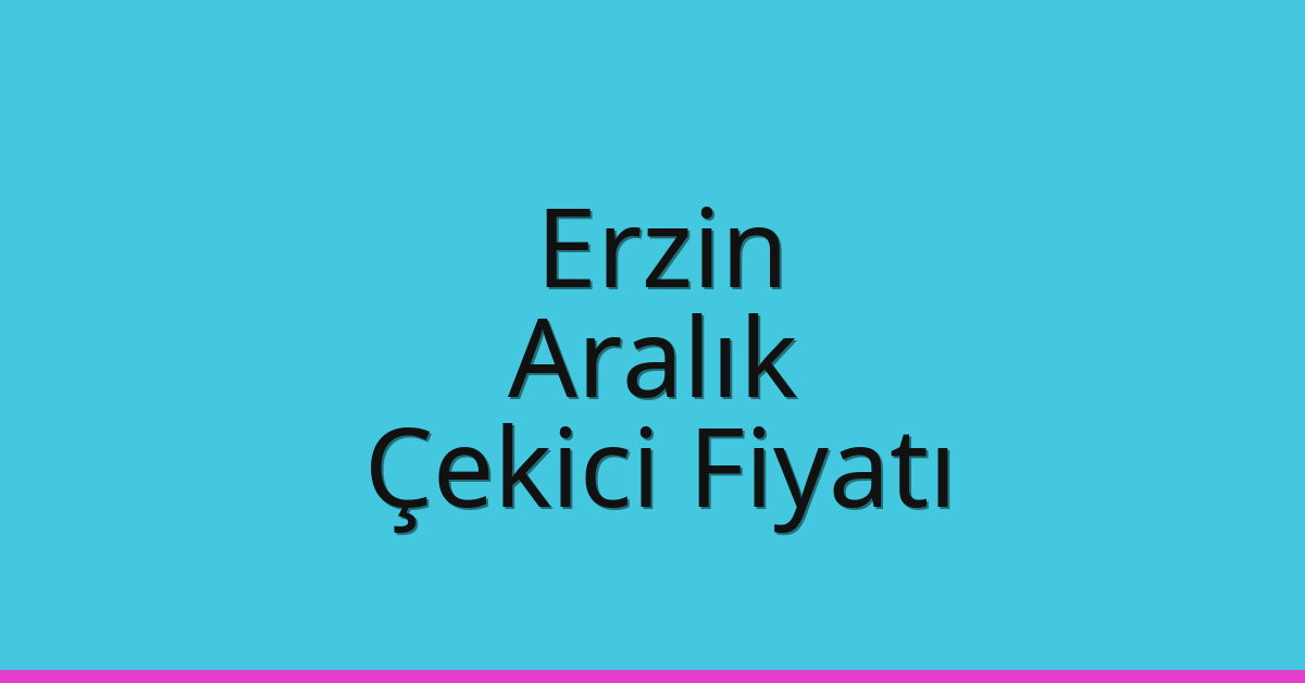 Erzin Çekici Fiyatı – Aralık Oto Kurtarıcı Ücreti