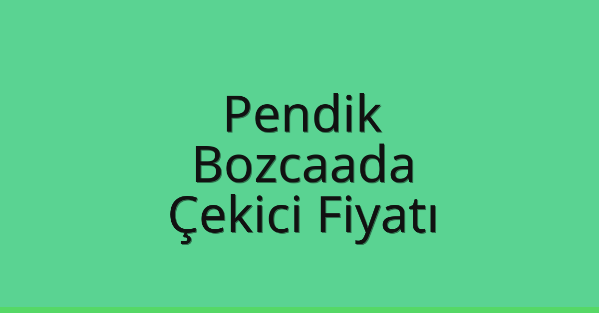 Pendik Çekici Fiyatı – Bozcaada Oto Kurtarıcı Ücreti