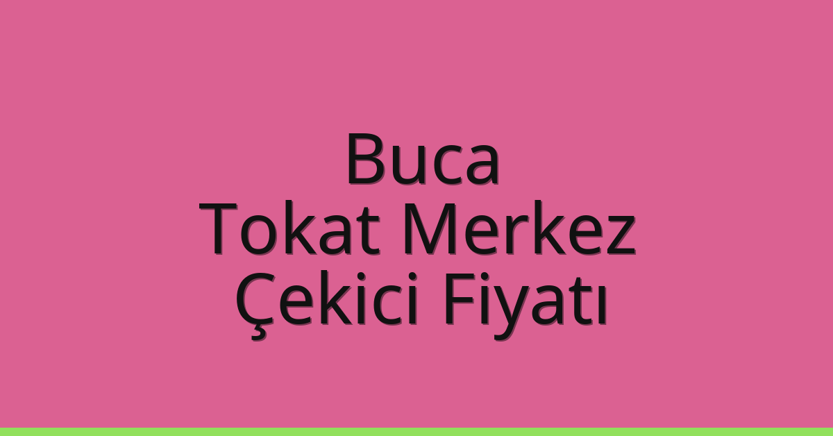 Buca Çekici Fiyatı – Tokat Merkez Oto Kurtarıcı Ücreti