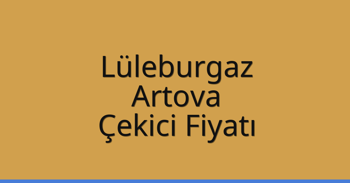 Lüleburgaz Çekici Fiyatı – Artova Oto Kurtarıcı Ücreti
