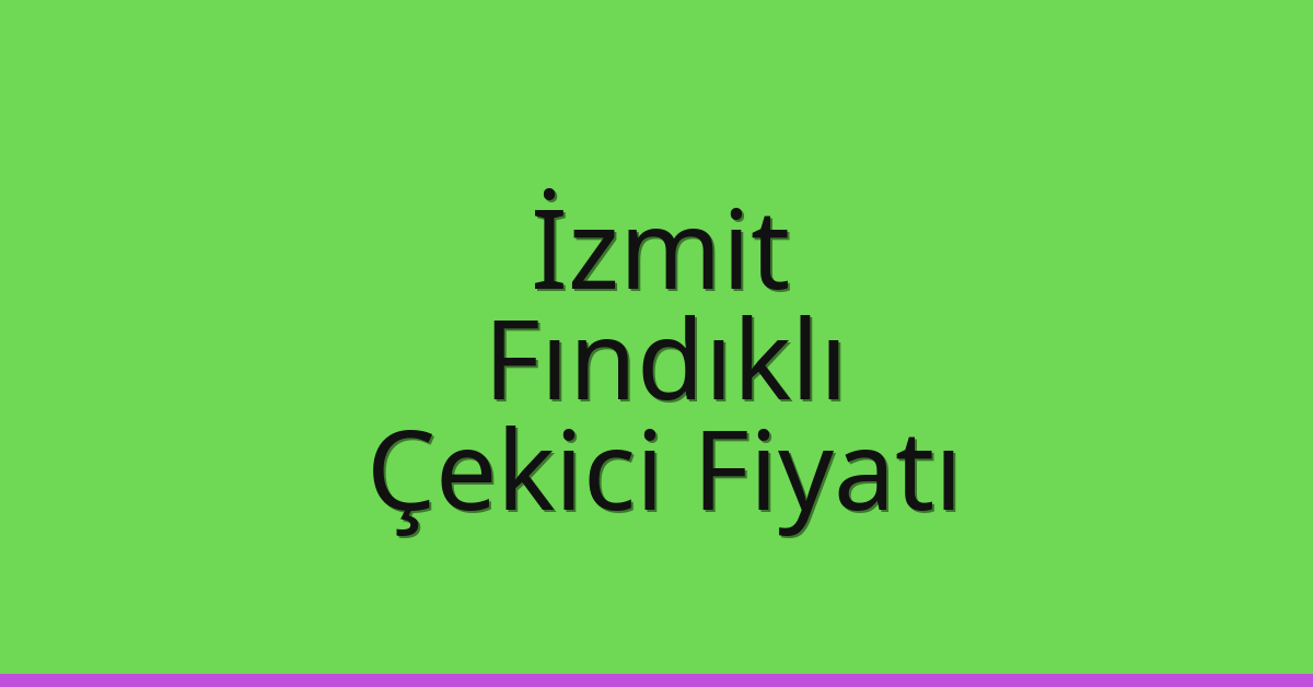 İzmit Çekici Fiyatı – Fındıklı Oto Kurtarıcı Ücreti
