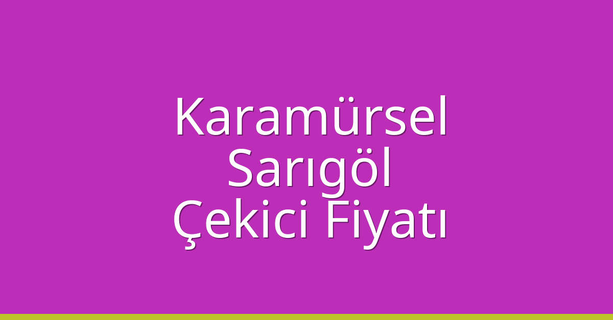 Karamürsel Çekici Fiyatı – Sarıgöl Oto Kurtarıcı Ücreti