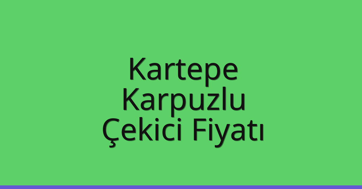 Kartepe Çekici Fiyatı – Karpuzlu Oto Kurtarıcı Ücreti