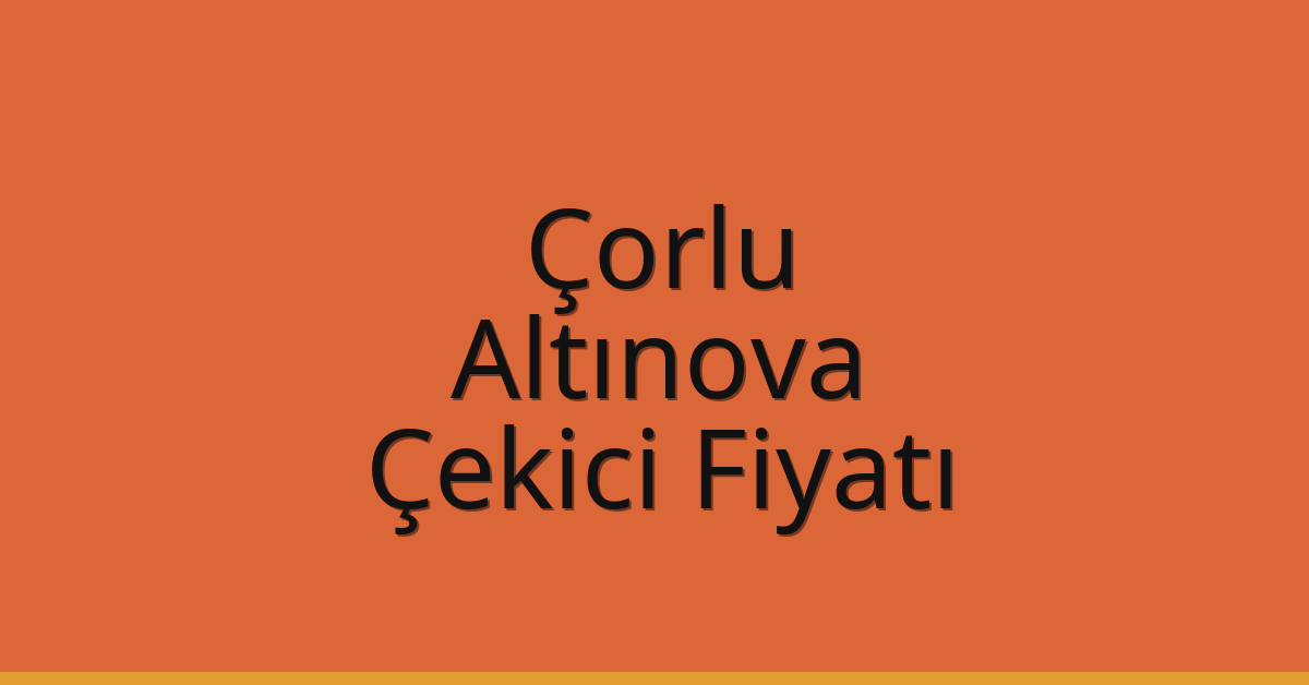 Çorlu Çekici Fiyatı – Altınova Oto Kurtarıcı Ücreti
