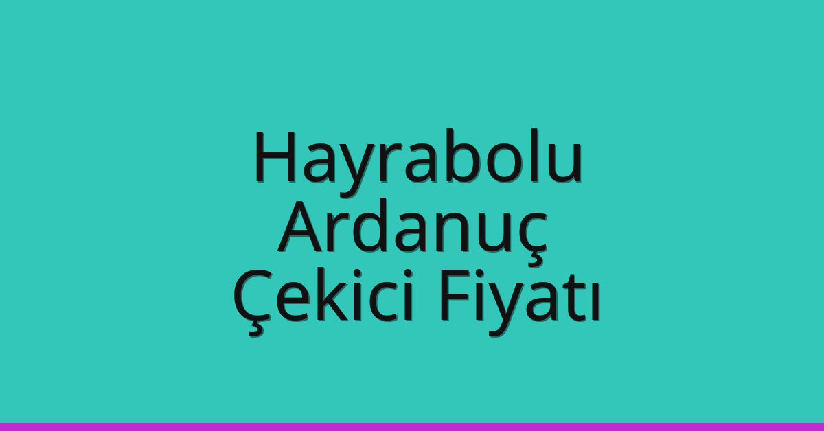 Hayrabolu Çekici Fiyatı – Ardanuç Oto Kurtarıcı Ücreti