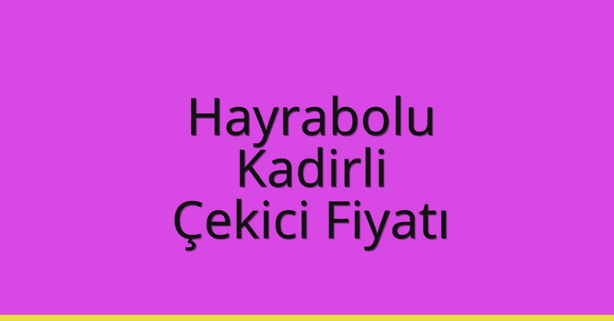 Hayrabolu Çekici Fiyatı – Kadirli Oto Kurtarıcı Ücreti