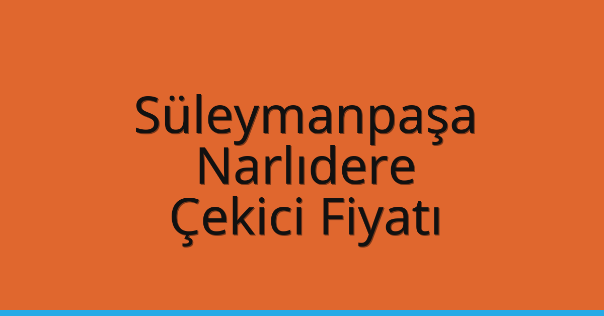 Süleymanpaşa Çekici Fiyatı – Narlıdere Oto Kurtarıcı Ücreti