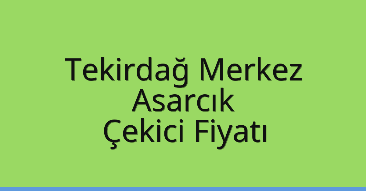 Tekirdağ Merkez Çekici Fiyatı – Asarcık Oto Kurtarıcı Ücreti