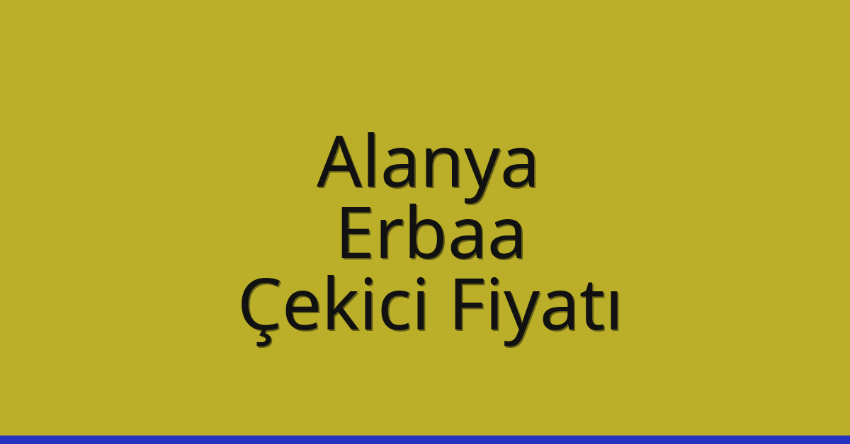 Alanya Çekici Fiyatı – Erbaa Oto Kurtarıcı Ücreti