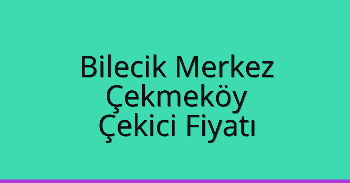 Bilecik Merkez Çekici Fiyatı – Çekmeköy Oto Kurtarıcı Ücreti