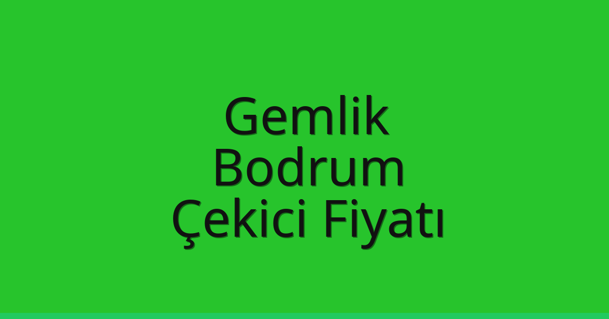 Gemlik Çekici Fiyatı – Bodrum Oto Kurtarıcı Ücreti