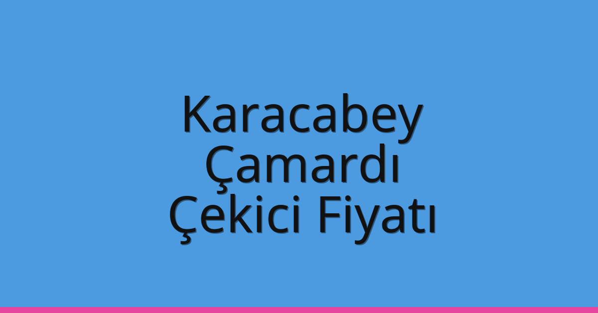 Karacabey Çekici Fiyatı – Çamardı Oto Kurtarıcı Ücreti