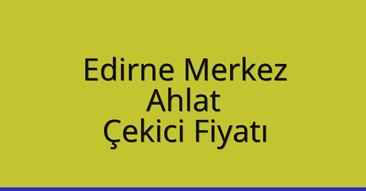 Edirne Merkez Çekici Fiyatı – Ahlat Oto Kurtarıcı Ücreti Edirne Merkez Çekici Fiyatı – Ahlat Oto Kurtarıcı Ücreti