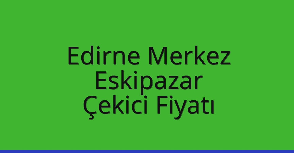 Edirne Merkez Çekici Fiyatı – Eskipazar Oto Kurtarıcı Ücreti Edirne Merkez Çekici Fiyatı – Eskipazar Oto Kurtarıcı Ücreti