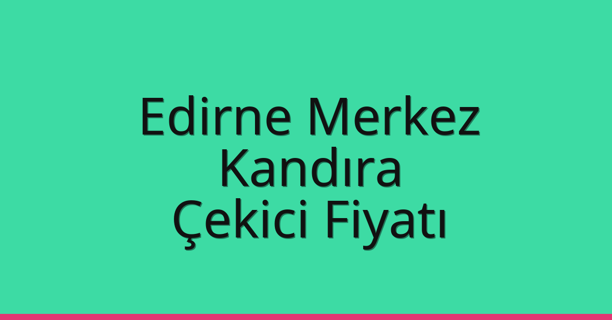 Edirne Merkez Çekici Fiyatı – Kandıra Oto Kurtarıcı Ücreti Edirne Merkez Çekici Fiyatı – Kandıra Oto Kurtarıcı Ücreti